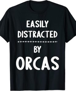 Easily Distracted By Orcas - Funny Orca Lover T-Shirt