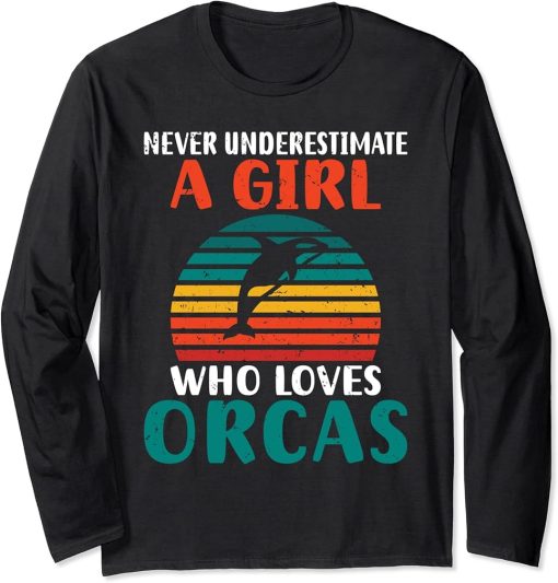 Never underestimate a Girl who loves Orcas Whale Long Sleeve T-Shirt